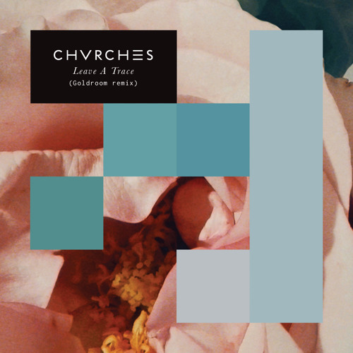 Goldroom Remixes “Leave A Trace” by CHVRCHES