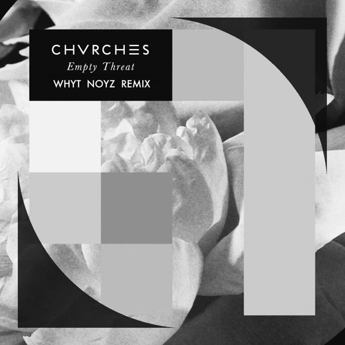 Whyt Noyz Remixes “Empty Threat” by CHVRCHES